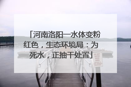 河南洛阳一水体变粉红色，生态环境局：为死水，正抽干处置