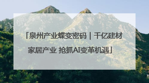 泉州产业蝶变密码｜千亿建材家居产业 抢抓AI变革机遇