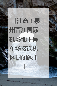 注意！泉州晋江国际机场地下停车场接送机区封闭施工
