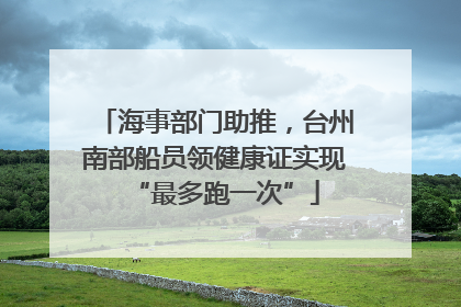 海事部门助推，台州南部船员领健康证实现“最多跑一次”