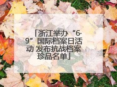 浙江举办“6·9”国际档案日活动 发布抗战档案珍品名单