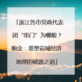 浙江各市党政代表团“串门”为哪般？鲍金：重塑省域经济地理的破题之道