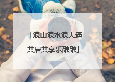 浪山浪水浪大通 共居共享乐融融
