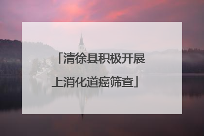 清徐县积极开展上消化道癌筛查