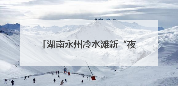 湖南永州冷水滩新“夜”态点燃消费新活力