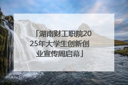 湖南财工职院2025年大学生创新创业宣传周启幕