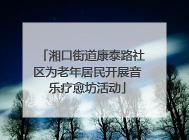 湘口街道康泰路社区为老年居民开展音乐疗愈坊活动