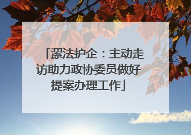 漯法护企：主动走访助力政协委员做好提案办理工作
