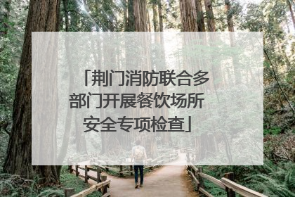 荆门消防联合多部门开展餐饮场所安全专项检查
