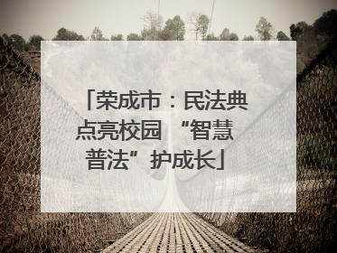荣成市：民法典点亮校园 “智慧普法”护成长