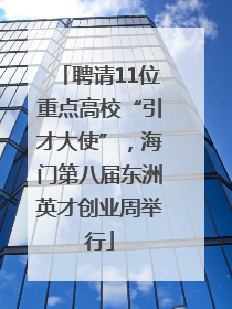 聘请11位重点高校“引才大使”，海门第八届东洲英才创业周举行