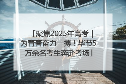 聚焦2025年高考｜为青春奋力一搏！毕节5万余名考生奔赴考场