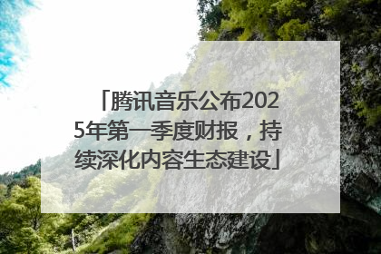 腾讯音乐公布2025年第一季度财报，持续深化内容生态建设