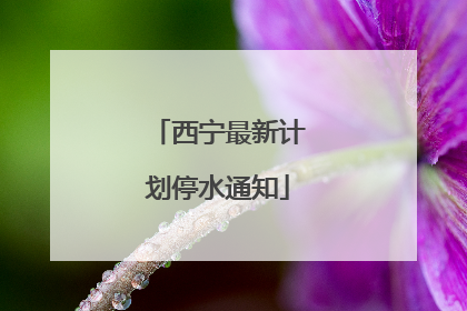 西宁最新计划停水通知