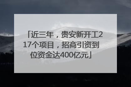 近三年，贵安新开工217个项目，招商引资到位资金达400亿元
