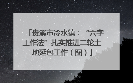 贵溪市冷水镇：“六字工作法”扎实推进二轮土地延包工作（图）