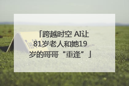 跨越时空 AI让81岁老人和她19岁的哥哥“重逢”