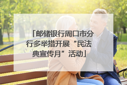 邮储银行周口市分行多举措开展“民法典宣传月”活动