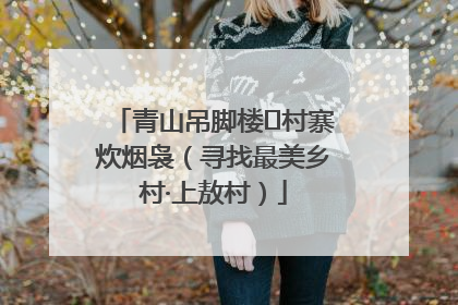 青山吊脚楼 村寨炊烟袅（寻找最美乡村·上敖村）