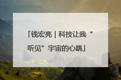 钱宏亮｜科技让我“听见”宇宙的心跳