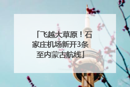 飞越大草原！石家庄机场新开3条至内蒙古航线