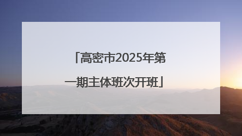 高密市2025年第一期主体班次开班