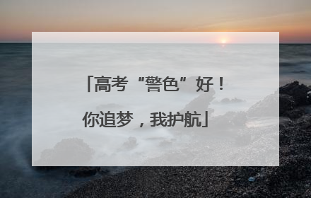 高考“警色”好！你追梦，我护航