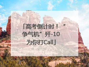 高考倒计时！“争气机”歼-10为你打Call
