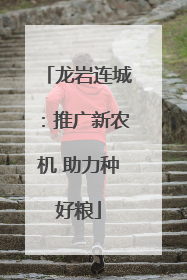 龙岩连城：推广新农机 助力种好粮