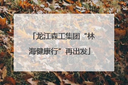龙江森工集团“林海健康行”再出发