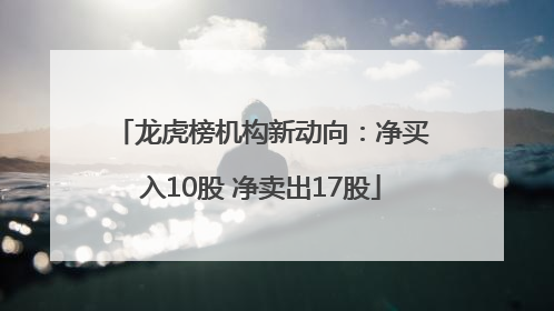 龙虎榜机构新动向：净买入10股 净卖出17股