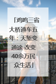 鸡鸣三省大桥通车五年：天堑变通途 改变40余万民众生活