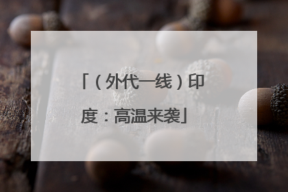 （外代一线）印度：高温来袭