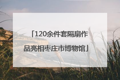 120余件套隔扇作品亮相枣庄市博物馆