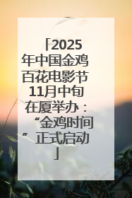 2025年中国金鸡百花电影节11月中旬在厦举办：“金鸡时间”正式启动