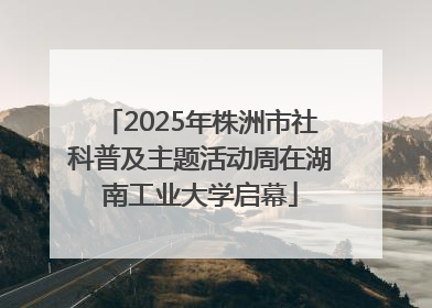 2025年株洲市社科普及主题活动周在湖南工业大学启幕