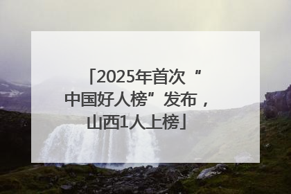 2025年首次“中国好人榜”发布，山西1人上榜