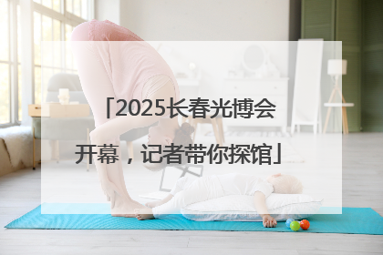 2025长春光博会开幕，记者带你探馆