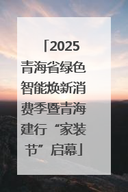 2025青海省绿色智能焕新消费季暨青海建行“家装节”启幕