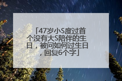 47岁小S度过首个没有大S陪伴的生日，被问如何过生日，回复6个字