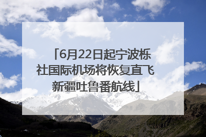 6月22日起宁波栎社国际机场将恢复直飞新疆吐鲁番航线