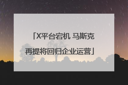 X平台宕机 马斯克再提将回归企业运营